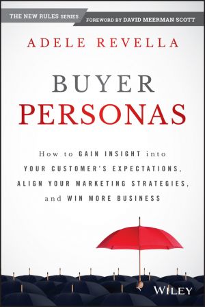 Buyer Personas. How to Gain Insight into your Customer's Expectations, Align your Marketing Strategies, and Win More Business фото №1