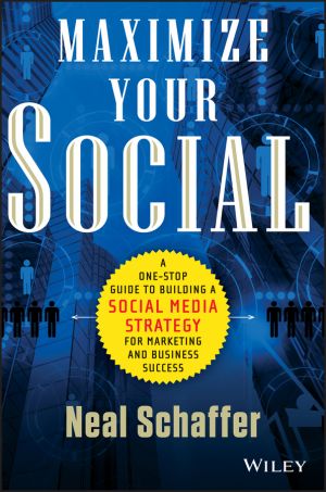 Maximize Your Social. A One-Stop Guide to Building a Social Media Strategy for Marketing and Business Success фото №1