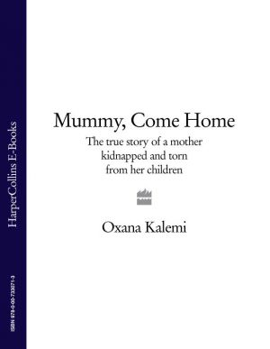 Mummy, Come Home: The True Story of a Mother Kidnapped and Torn from Her Children фото №1