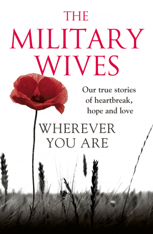 Wherever You Are: The Military Wives: Our true stories of heartbreak, hope and love фото №1