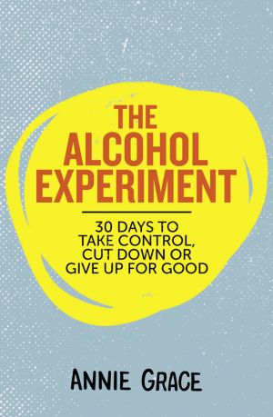 The Alcohol Experiment: 30 days to take control, cut down or give up for good фото №1