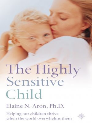 The Highly Sensitive Child: Helping our children thrive when the world overwhelms them фото №1