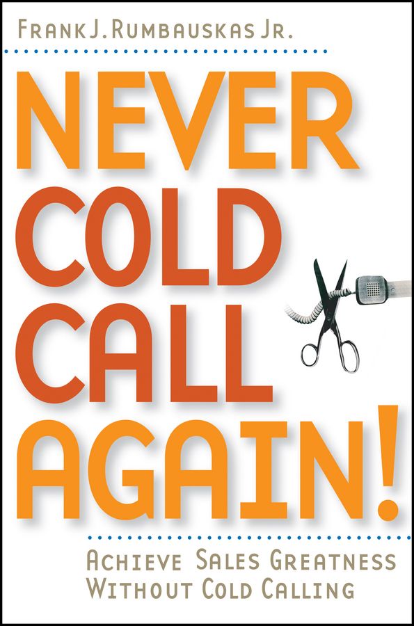 Never Cold Call Again. Achieve Sales Greatness Without Cold Calling фото №1