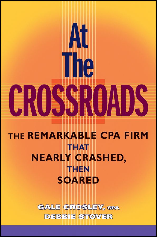 At the Crossroads. The Remarkable CPA Firm that Nearly Crashed, then Soared фото №1
