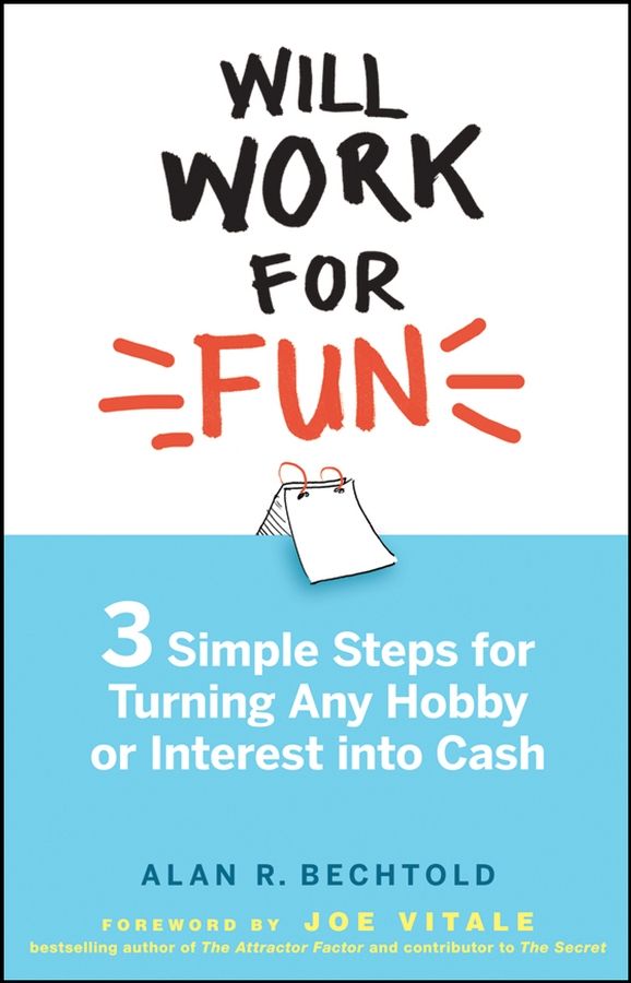 Will Work for Fun. Three Simple Steps for Turning Any Hobby or Interest Into Cash фото №1