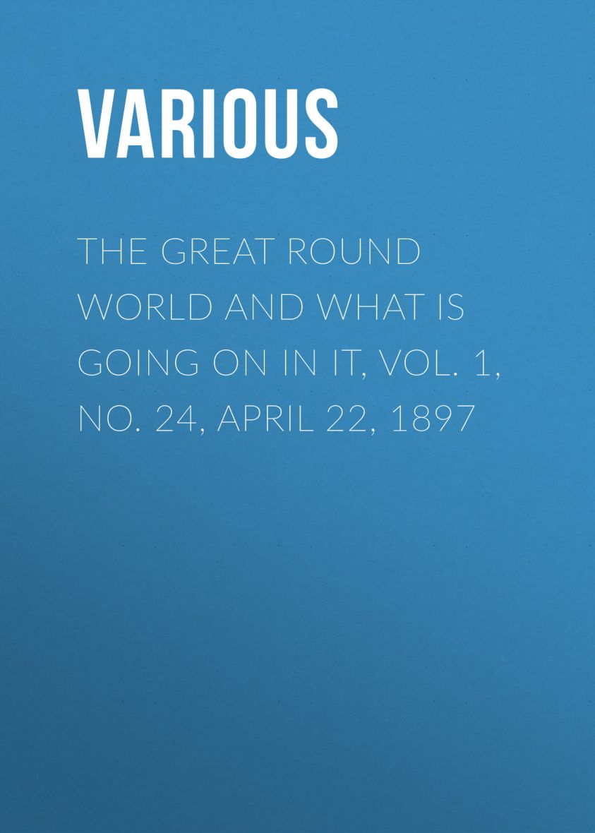 The Great Round World And What Is Going On In It, Vol. 1, No. 24, April 22, 1897 фото №1