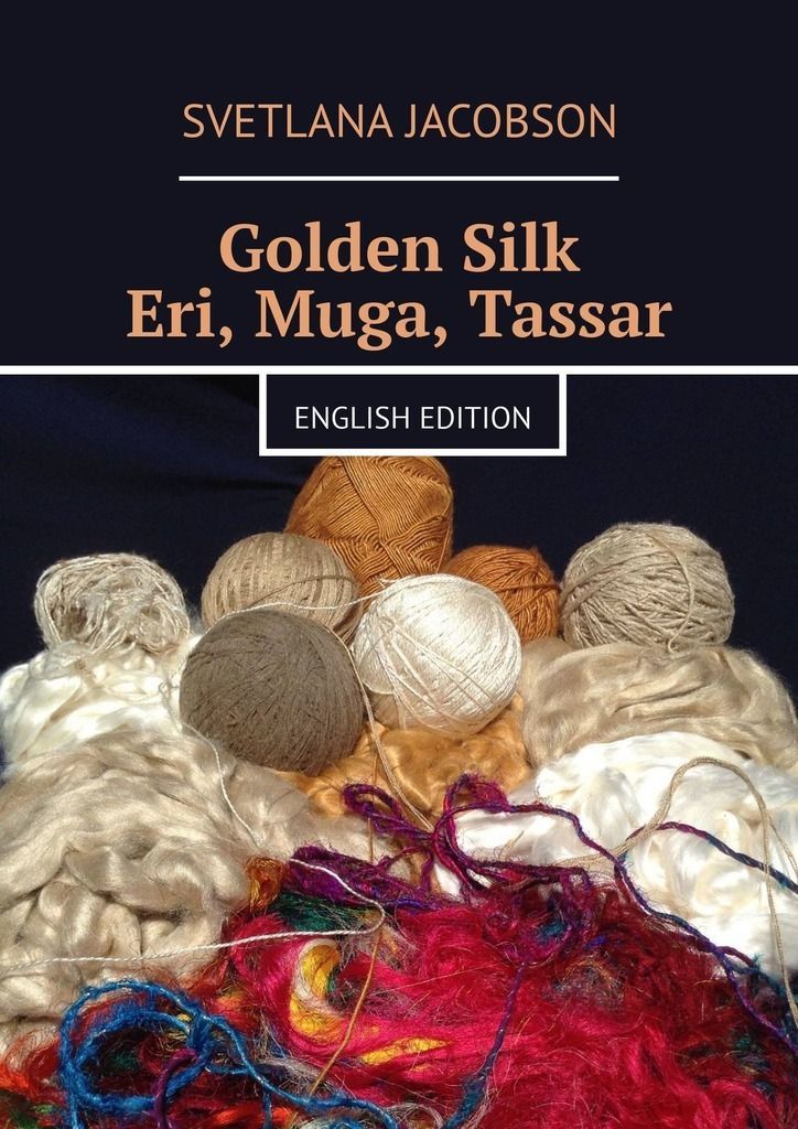 Golden Silk Eri, Muga, Tassar. English edition фото 1